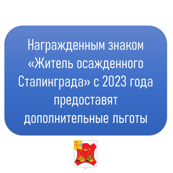 Награжденным знаком «Житель осажденного Сталинграда» с 2023 года предоставят дополнительные льготы. Награжденным знаком «Житель осажденного Сталинграда» с 2023 года предоставят дополнительные льготы.