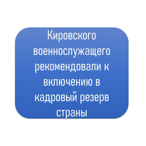 Кировского военнослужащего рекомендовали к включению в кадровый резерв страны. Кировского военнослужащего рекомендовали к включению в кадровый резерв страны.